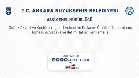 ASKİ - Çubuk,Akyurt ve Keçiören İlçeleri Asbest ve Kullanım Ömrünü Tamamlamış İçmesuyu Şebeke ve İle