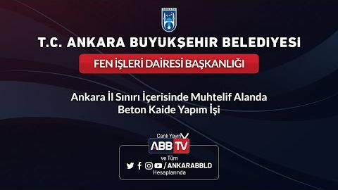 FEN İŞLERİ DAİRESİ BAŞKANLIĞI ANKARA İL SINIRI İÇERİSİNDE MUHTELİF ALANDA BETON KAİDE YAPIM İŞİ