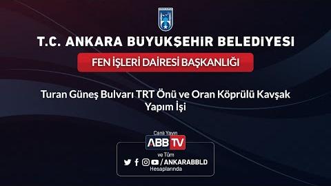 FEN İŞLERİ DAİRESİ BAŞKANLIĞI - Turan Güneş Bulvarı TRT Önü ve Oran Köprülü Kavşak Yapım İşi