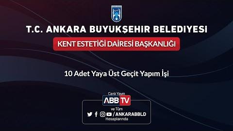 KENT ESTETİĞİ DAİRESİ BAŞKANLIĞI 10 Adet Yaya Üst Geçit Yapım İşi