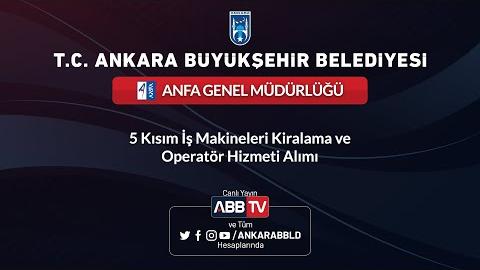 ANFA GENEL MÜDÜRLÜĞÜ - 5 Kısım İş Makineleri Kiralama ve Operatör Hizmeti Alımı