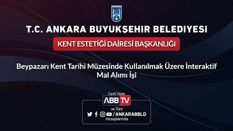 KENT ESTETİĞİ DAİRESİ BAŞKANLIĞI  Beypazarı Kent Tarihi Müzesinde Kullanılmak Üzere İnteraktif Mal Alımı İşi