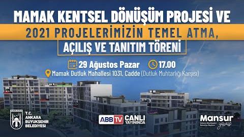 MAMAK KENTSEL DÖNÜŞÜM PROJESİ VE 2021 PROJELERİMİZİN TEMEL ATMA, AÇILIŞ VE TANITIM TÖRENİ