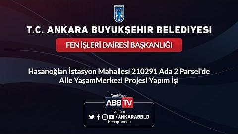 FEN İŞLERİ DAİRESİ BAŞKANLIĞI - Hasanoğlan İstasyon Mahallesi 210291 Ada 2 Parsel'de Aile Yaşam Merkezi Projesi Yapım İşi