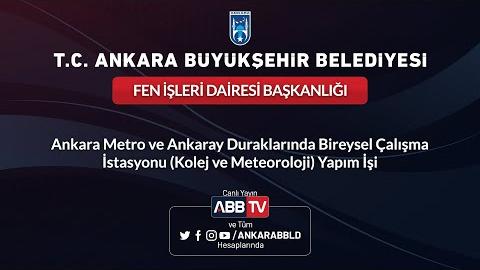 FEN İŞLERİ DAİRESİ BAŞKANLIĞI - Ankara Metro ve Ankaray Duraklarında Bireysel Çalışma İstasyonu(Kolej ve Meteoroloji Yapım İşi