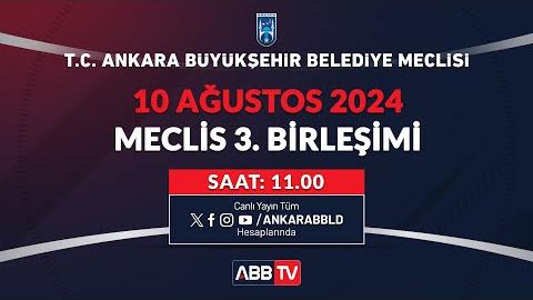 T.C. ANKARA BÜYÜKŞEHİR BELEDİYESİ AĞUSTOS AYI MECLİS TOPLANTISI 3. BİRLEŞİMİ