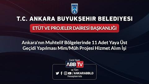 ETÜT VE PROJELER DAİRESİ BAŞKANLIĞI - Ankara'nın Muhtelif Bölgelerinde 11 Adet Yaya Üst Geçidi Yapılması Mim/Müh Projesi Hizmet Alım İşi