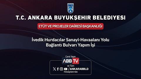 ETÜT VE PROJELER DAİRESİ BAŞKANLIĞI - İvedik Hurdacılar Sanayi- Havaalanı Yolu Bağlantı Bulvarı Yapım İşi