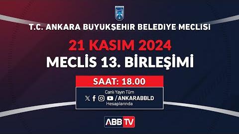 T.C. ANKARA BÜYÜKŞEHİR BELEDİYESİ KASIM AYI MECLİS TOPLANTISI 13. BİRLEŞİMİ