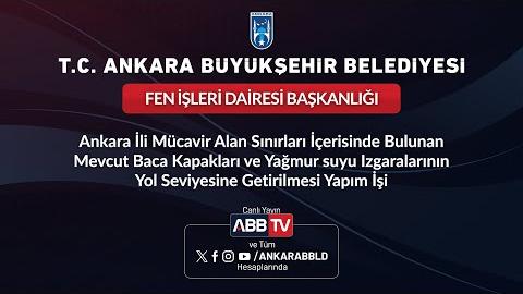 FEN İŞLERİ DAİRESİ BAŞKANLIĞI - Ankara İli Mücavir Alan Sınırları İçerisinde Bulunan Mevcut Baca Kapakları ve Yağmur Suyu Izgaralarının Yol Seviyesine Getirilmesi Yapım İşi