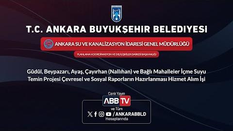 ASKİ GENEL MÜDÜRLÜĞÜ - Güdül, Beypazarı, Ayaş Çayırhan(Nallıhan) ve Bağlı Mahalleler İçme Suyu Temin Projesi Çevresel ve sosyal Raporların Hazırlanması Hizmet Alım İşi - 2.Oturum