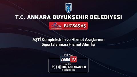 BUGSAŞ AŞ - AŞTİ Kompleksinin ve Hizmet Araçlarının Sigortalanması Hizmet Alım İşi