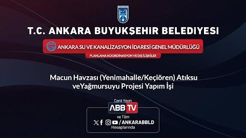 ASKİ GENEL MÜDÜRLÜĞÜ - PLANLAMA KOORDİNASYON VE DIŞ İLİŞKİLER DAİRESİ BAŞKANLIĞI - Macun Havzası( Yenimahalle/Keçiören) Atıksu ve Yağmursuyu Projesi Yapım İşi